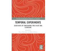 Temporal Experiments: Seven Ways of Configuring Time in Art and Literature (Routledge Interdisciplinary Perspectives on Literature)