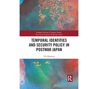 Temporal Identities and Security Policy in Postwar Japan (European Institute of Japanese Studies East Asian Economics and Business Series)