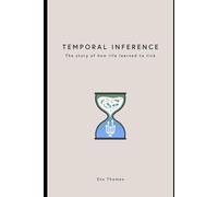 Temporal Inference: Thinking Through Time: The story of how life learned to tick