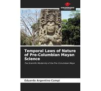 Temporal Laws of Nature of Pre-Columbian Mayan Science: The Scientific Modernity of the Pre-Columbian Maya