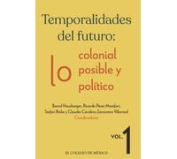Temporalidades del futuro:: lo colonial, lo posible y lo político. Vol. 1