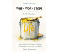 Temporary Lives: When Work Stops: A human guide to the space between losing work and finding your footing again