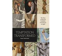 Temptation Transformed: The Story of How the Forbidden Fruit Became an Apple