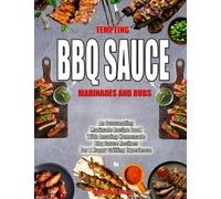 TEMPTING BBQ SAUCE MARINADES AND RUBS: An Outstanding Marinade Recipe Book With Amazing Homemade Bbq Sauce Recipes For A Happy Grilling Experience
