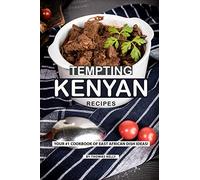 Tempting Kenyan Recipes: Your #1 Cookbook of East African Dish Ideas!