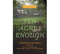Ten Acres Enough: A Homesteading Classic on Self-Sufficiency, Small-Scale Farming, and Debt-Free Living