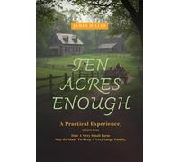Ten Acres Enough: A Homesteading Classic on Self-Sufficiency, Small-Scale Farming, and Debt-Free Living
