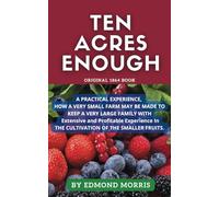 Ten Acres Enough: How A Very Small Farm May Be Made To Keep A Very Large Family. Original 1864 book. Annotated.