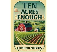 Ten Acres Enough: The Classic Illustrated 1864 Guide to Independent Farming