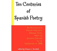Ten Centuries of Spanish Poetry: An Anthology in English Verse with Original Texts, from the 11th Century to the Generation of 1898
