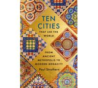 Ten Cities that Led the World : From Ancient Foundations to Modern Powerhouses - a remarkable history