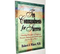 Ten Commandments for Success: Unlocking Principles of Prosperous Personal, Business, and Family Living from the Life of Moses