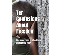 Ten Confusions About Freedom: In a world ruled by algorithms, who is truly free?