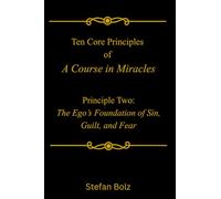 Ten Core Principles of A Course in Miracles - Principle Two: The Ego's Foundation of Sin, Guilt, and Fear