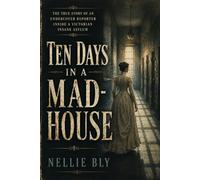 Ten Days in a Mad-House (Annotated): The Original 1887 Exposé with Notes and Introduction