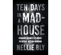 Ten Days in a Mad-House: Feigning Insanity in Order to Reveal Asylum Horrors