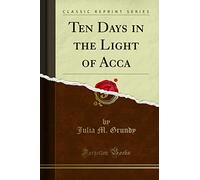 Ten Days in the Light of Acca (Classic Reprint)
