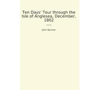 Ten Days' Tour through the Isle of Anglesea, December, 1802 (Classic Books)