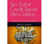 Ten Dollar Credit Repair Ultra Edition: Advanced Consumer Law Strategies to Permanently Remove Negative Items and Build Better Credit