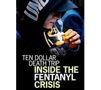 Ten Dollar Death Trip: Inside The Fentanyl Crisis