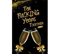 Ten Fucking Years Together: Blank Lined 6x9 Funny Journal / Notebook as a Perfect 10th Anniversary / Romance Party Adult Gag Gift for Couples. Also ... Day, Thanksgiving, Appreciation etc.