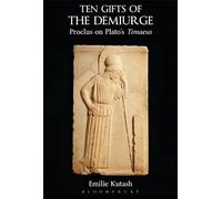Ten Gifts of the Demiurge: Proclus on Plato's Timaeus