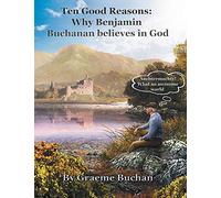 ''Ten Good Reasons: Why Benjamin Buchanan Believes in God''