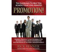 Ten Guidelines to Help You Achieve Your Long-awaited Promotion!: Powerful Principles to Help Determine If You or Someone Else Is Ready to Be Promoted into New Realms of Authority And Responsibility