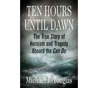 Ten Hours Until Dawn: The True Story Of Heroism And Tragedy Aboard The Can Do