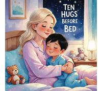 Ten Hugs Before Bed: A Heartwarming Bedtime Counting Book for Toddlers and Preschoolers About Love, Hugs, and Sweet Dreams (The Love-You-Times-Ten Series)