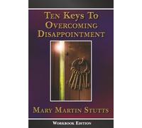 Ten Keys To Overcoming Disappointment: Workbook Edition