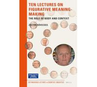 Ten Lectures on Figurative Meaning-Making: The Role of Body and Context: 9 (Distinguished Lectures in Cognitive Linguistics)