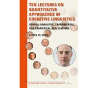 Ten Lectures on Quantitative Approaches in Cognitive Linguistics: Corpus-linguistic, experimental, and statistical applications: 16 (Distinguished Lectures in Cognitive Linguistics, 16)