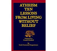 TEN LESSONS FROM LIVING WITHOUT BELIEF: Dedicated to Donald Schofield