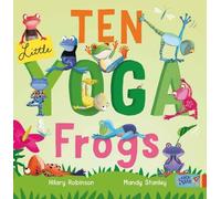 Ten Little Yoga Frogs: Have fun counting and posing with these little yoga frogs from award-winning creative duo. Part of: Frogs (2 books)