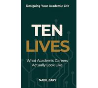 TEN LIVES: What Academic Careers Actually Look Like: 1 (DESIGNING YOUR ACADEMIC LIFE)