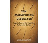TEN MAHAVIDYAS DISSECTED: Female Power the Tradition Refused to Soften