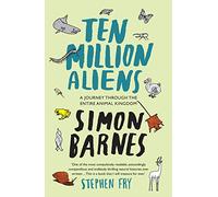 Ten Million Aliens: A Journey Through the Entire Animal Kingdom