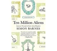 Ten Million Aliens: A Journey Through the Entire Animal Kingdom