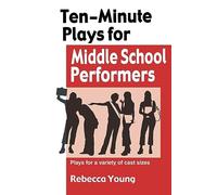 TEN-MINUTE PLAYS FOR MIDDLE SCHOOL PERF: Plays for a Variety of Cast Sizes