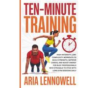 Ten-Minute Training: High-Intensity, Low-Complexity Workouts to Build Strength, Improve Cardio, and Boost Energy for Busy Professionals Who Struggle ... Hormones, Sleep, Stress & Strength)
