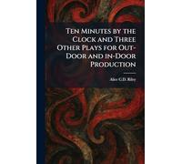 Ten Minutes by the Clock and Three Other Plays for Out-Door and In-Door Production