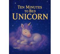 Ten Minutes to Bed, Unicorn: A Magical Bedtime Countdown Storybook for Ages 2-6: A soothing and dreamy children’s book to help little ones wind down ... toddlers and preschoolers (10 Minutes to Bed)