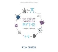 Ten Modern Evangelism Myths: A Biblical Corrective