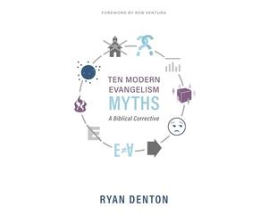 Ten Modern Evangelism Myths: A Biblical Corrective