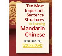 Ten Most Important Sentence Structures for learning Mandarin Chinese: Focus on practicing structures instead of memorizing countless vocabulary. (Chinese Textbooks and Workbooks)