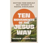 Ten Movements of the Jesus Way: Shifting from Worldly Self-Interest to Radical Discipleship