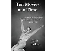 Ten Movies at a TIme: A 350-Film Journey Through Hollywood and America 1930-1970