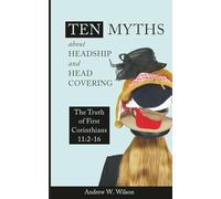 Ten Myths about Headship and Head Covering: The Truth of 1 Corinthians 11:2-16