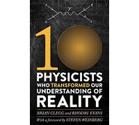 Ten Physicists who Transformed our Understanding of Reality